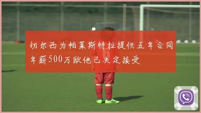 切尔西为帕莱斯特拉提供五年合同年薪500万欧他已决定接受